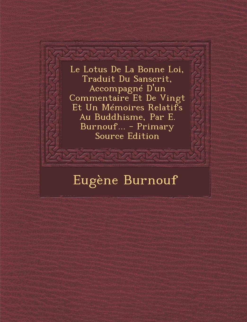 Le Lotus de la Bonne Loi, Traduit Du Sanscrit, Accompagne D'Un Commentaire Et de Vingt Et Un Memoires Relatifs Au Buddhisme, Par E. Burnouf... book