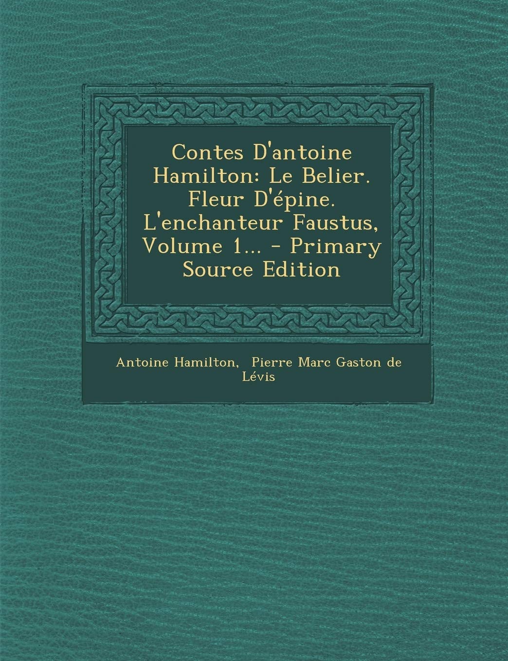 Contes D'antoine Hamilton: Le Belier. Fleur D'épine. L'enchanteur Faustus, Volume 1... - Primary Source Edition Politics & History
