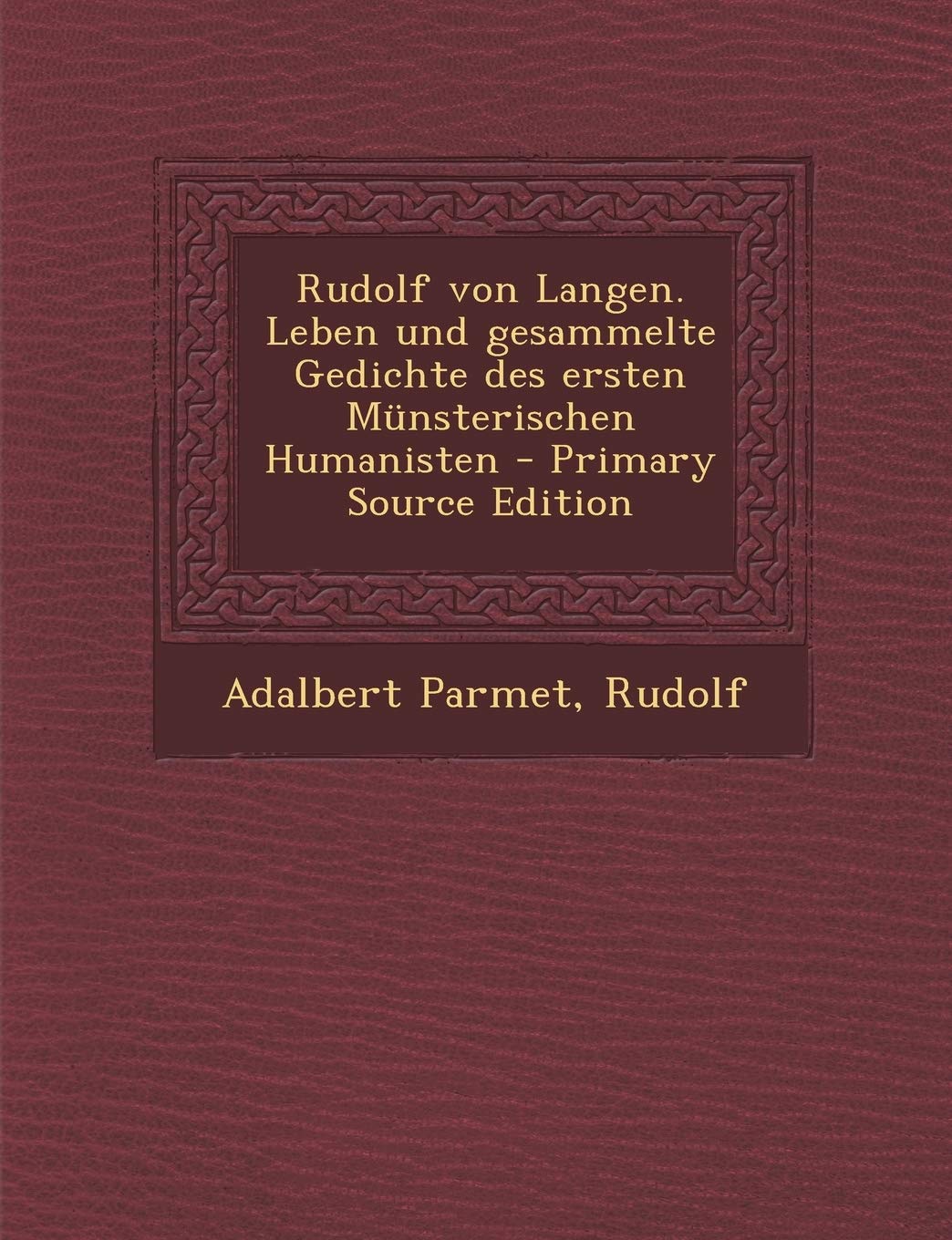 Rudolf Von Langen. Leben Und Gesammelte Gedichte Des Ersten Munsterischen Humanisten - Primary Source Edition Politics & History