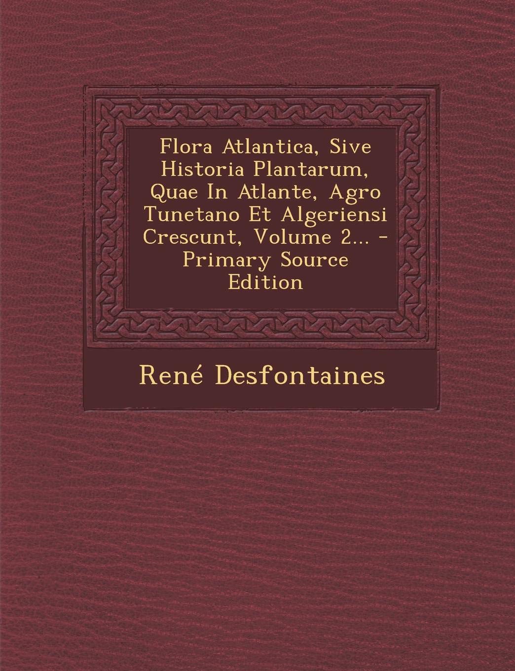 Flora Atlantica, Sive Historia Plantarum, Quae in Atlante, Agro Tunetano Et Algeriensi Crescunt, Volume 2... - Primary Source Edition Politics & History