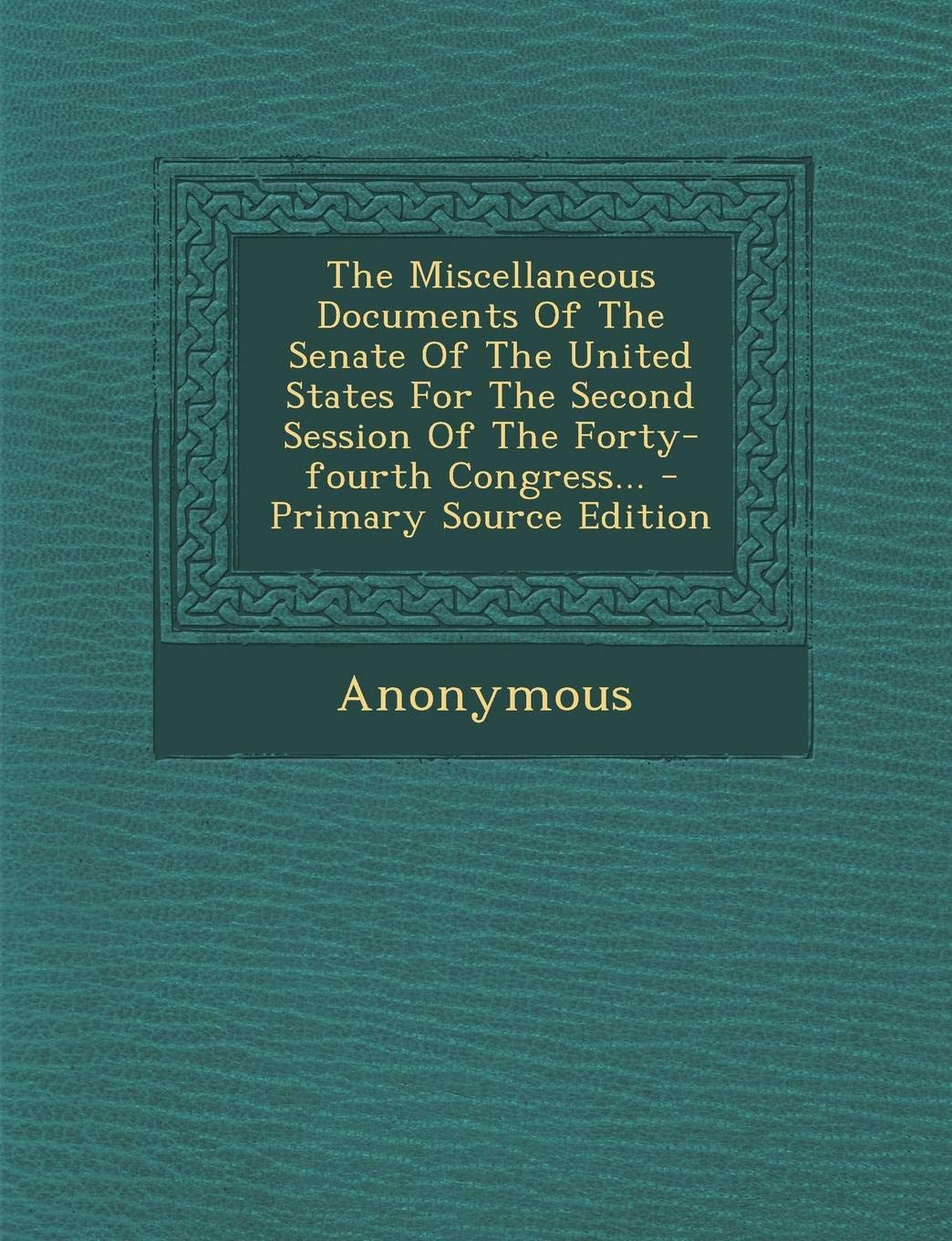 The Miscellaneous Documents of the Senate of the United States for the Second Session of the Forty-Fourth Congress... Politics & History