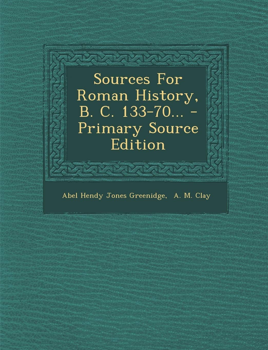 Sources for Roman History, B. C. 133-70... - Primary Source Edition Politics & History