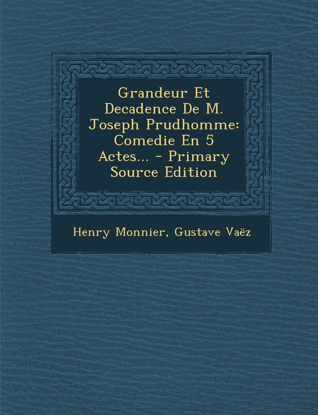 Grandeur Et Decadence De M. Joseph Prudhomme: Comedie En 5 Actes... Politics & History