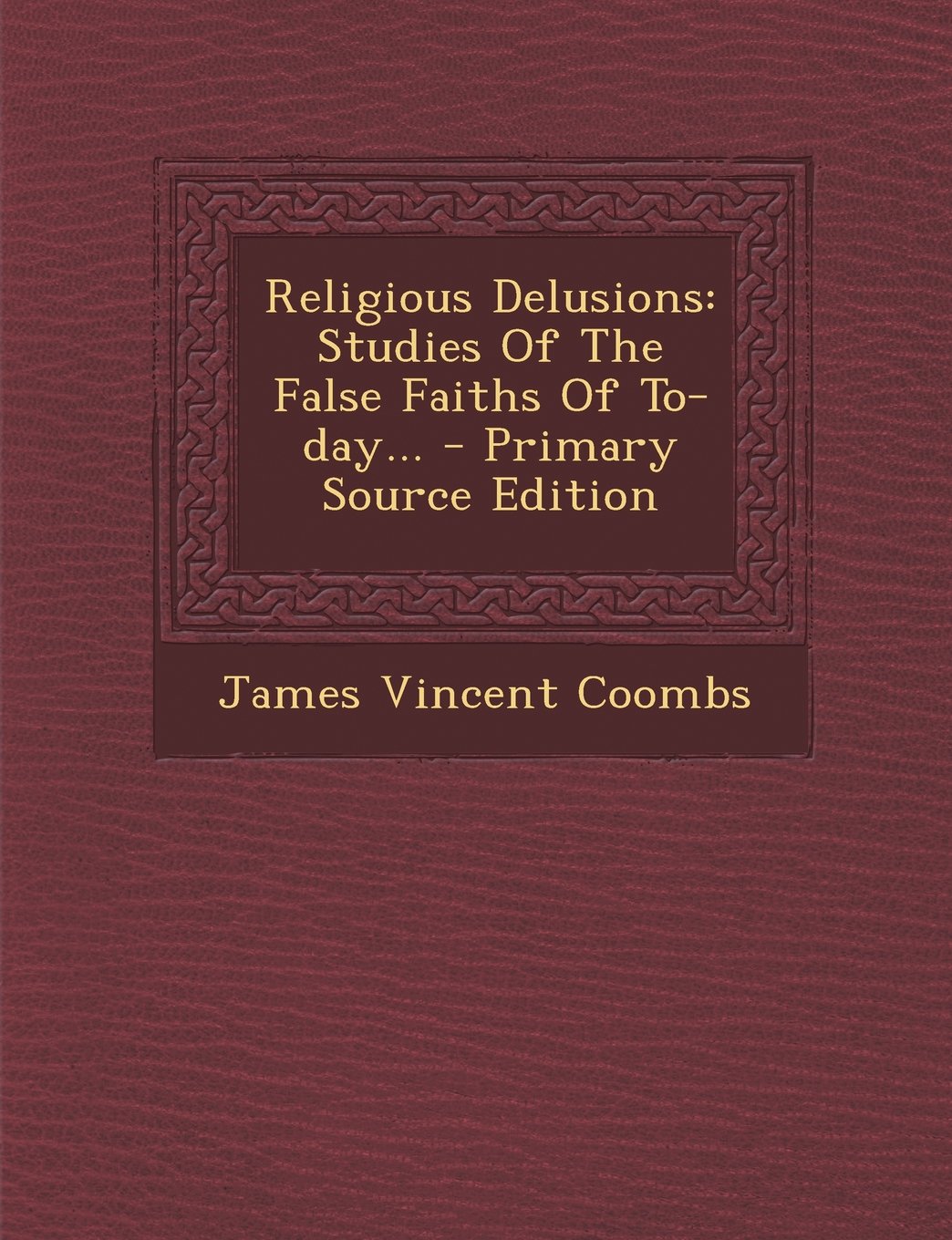Religious Delusions: Studies of the False Faiths of To-Day... - Primary Source Edition Politics & History