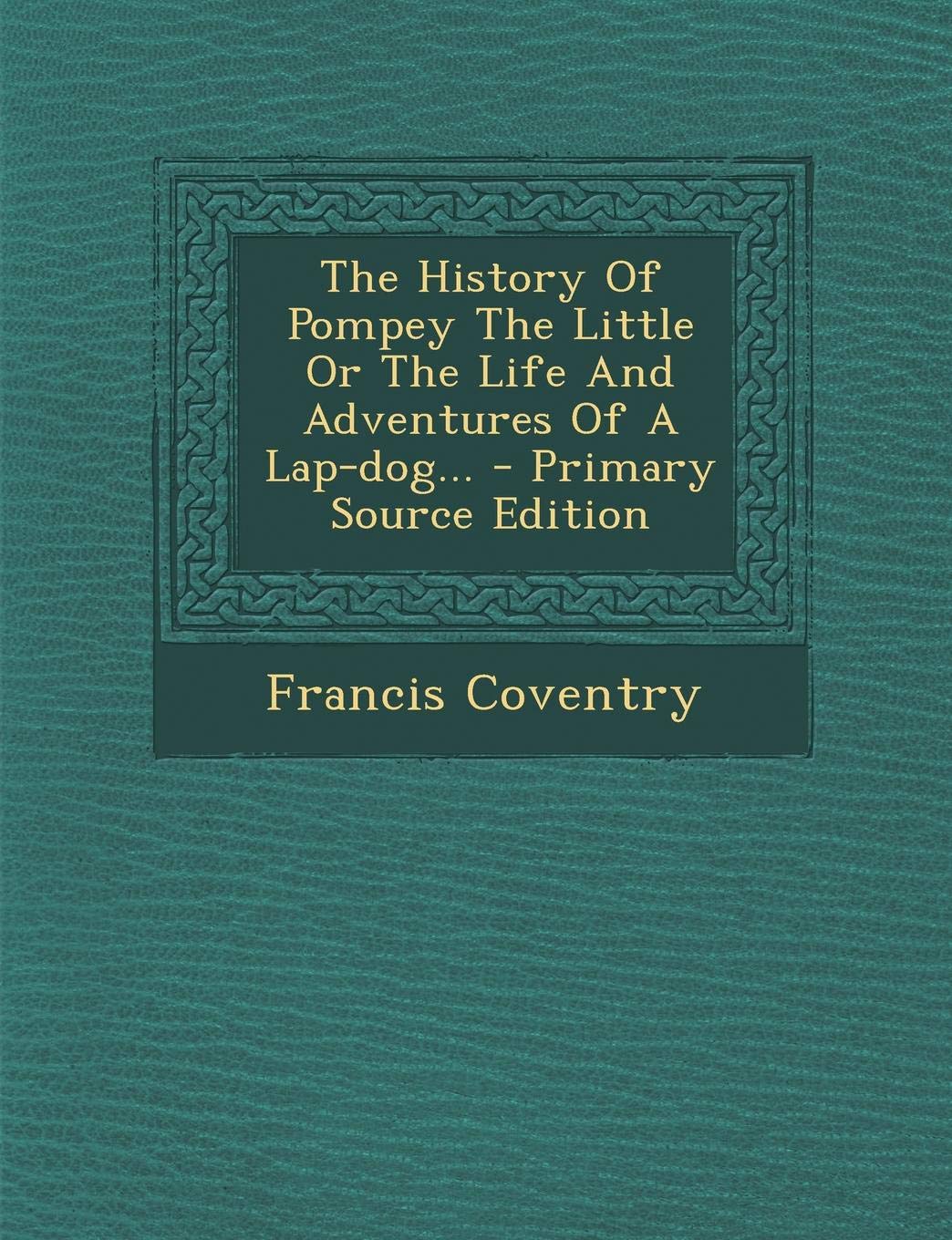 The History of Pompey the Little, Or, the Life and Adventures of a Lap-Dog Contemporary literature Books