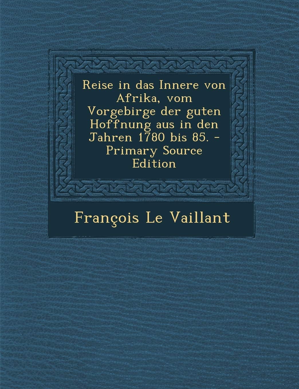 Reise in Das Innere Von Afrika, Vom Vorgebirge Der Guten Hoffnung Aus in Den Jahren 1780 Bis 85. Politics & History