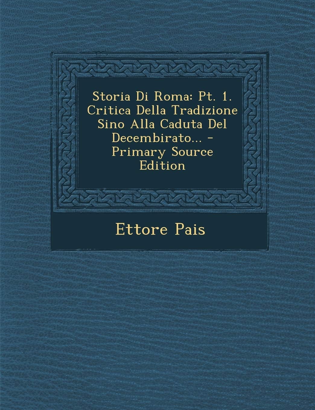 Storia Di Roma: Pt. 1. Critica Della Tradizione Sino Alla Caduta Del Decembirato... Politics & History