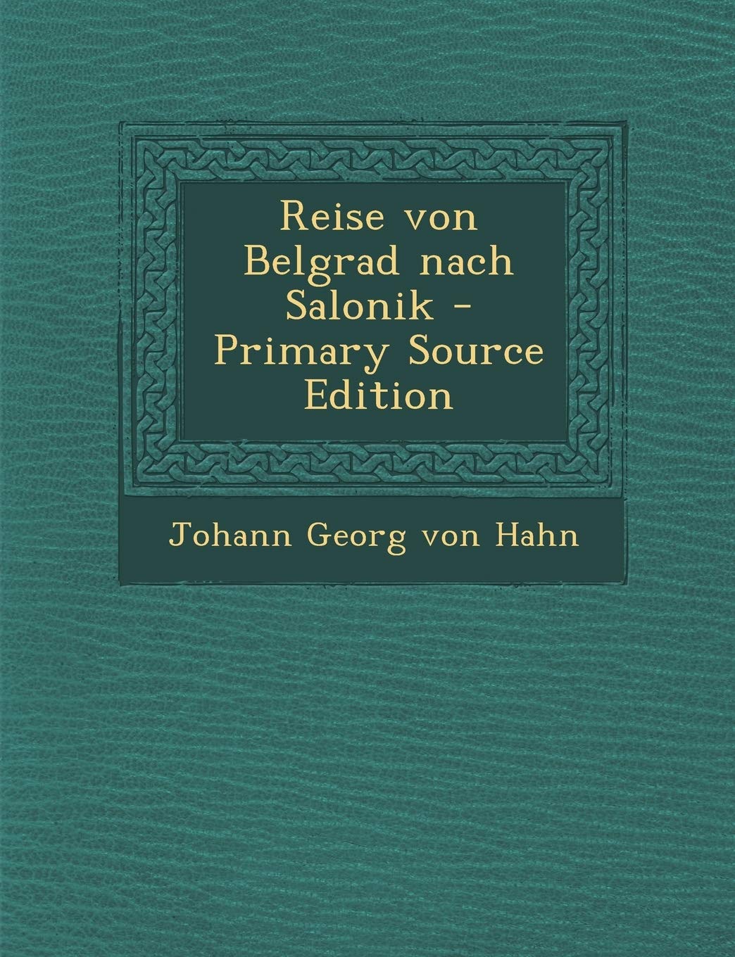 Reise Von Belgrad Nach Salonik - Primary Source Edition Politics & History