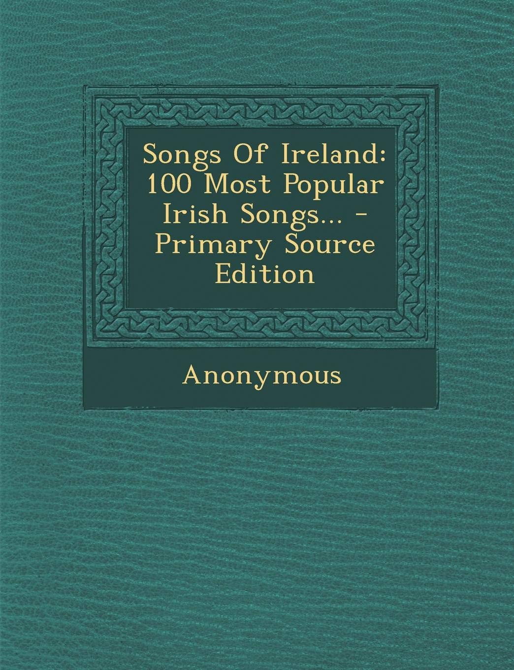 Songs of Ireland: 100 Most Popular Irish Songs... - Primary Source Edition Politics & History