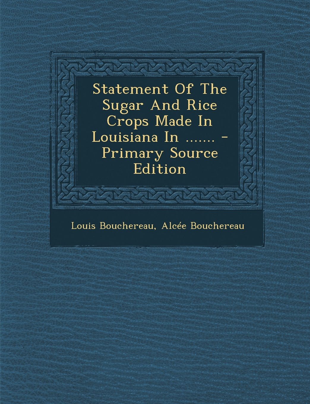 Statement of the Sugar and Rice Crops Made in Louisiana in ....... Politics & History