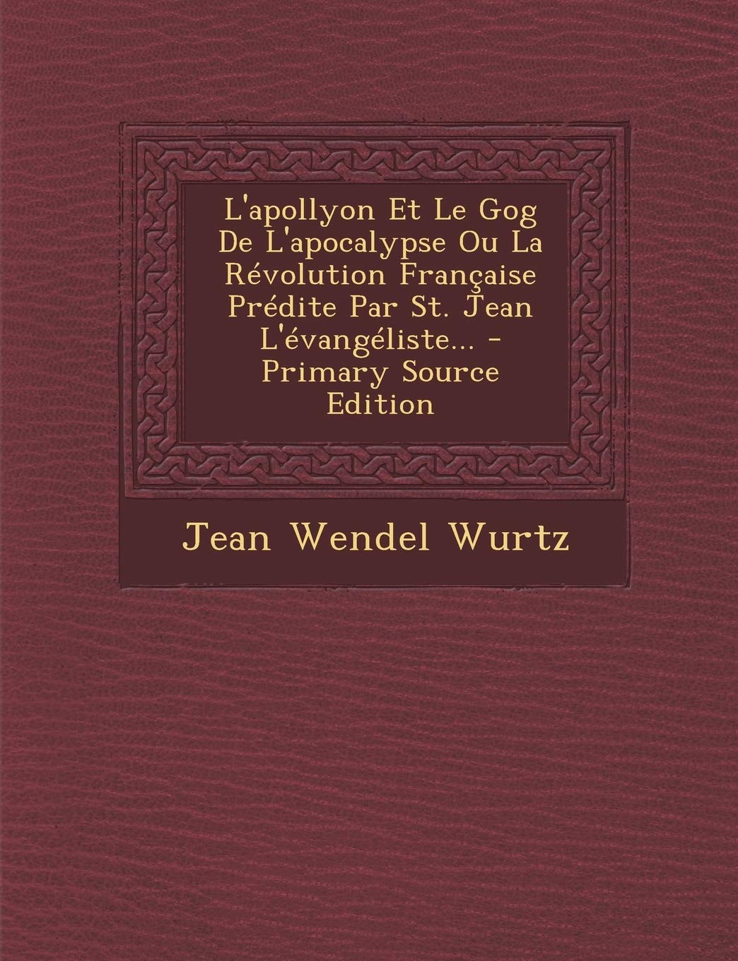 L'apollyon Et Le Gog De L'apocalypse Ou La Révolution Française Prédite Par St. Jean L'évangéliste... Politics & History