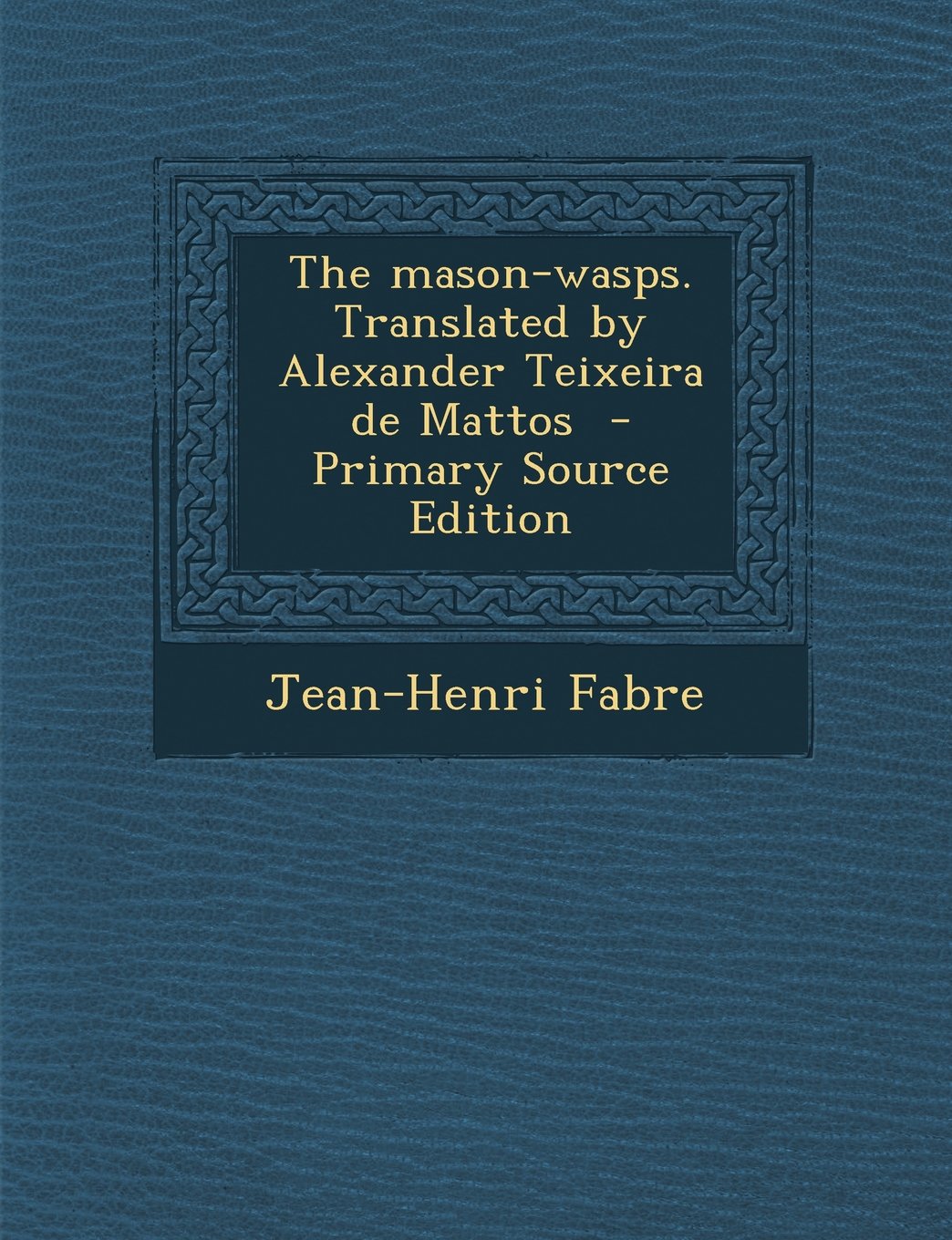 The Mason-Wasps. Translated by Alexander Teixeira de Mattos - Primary Source Edition book