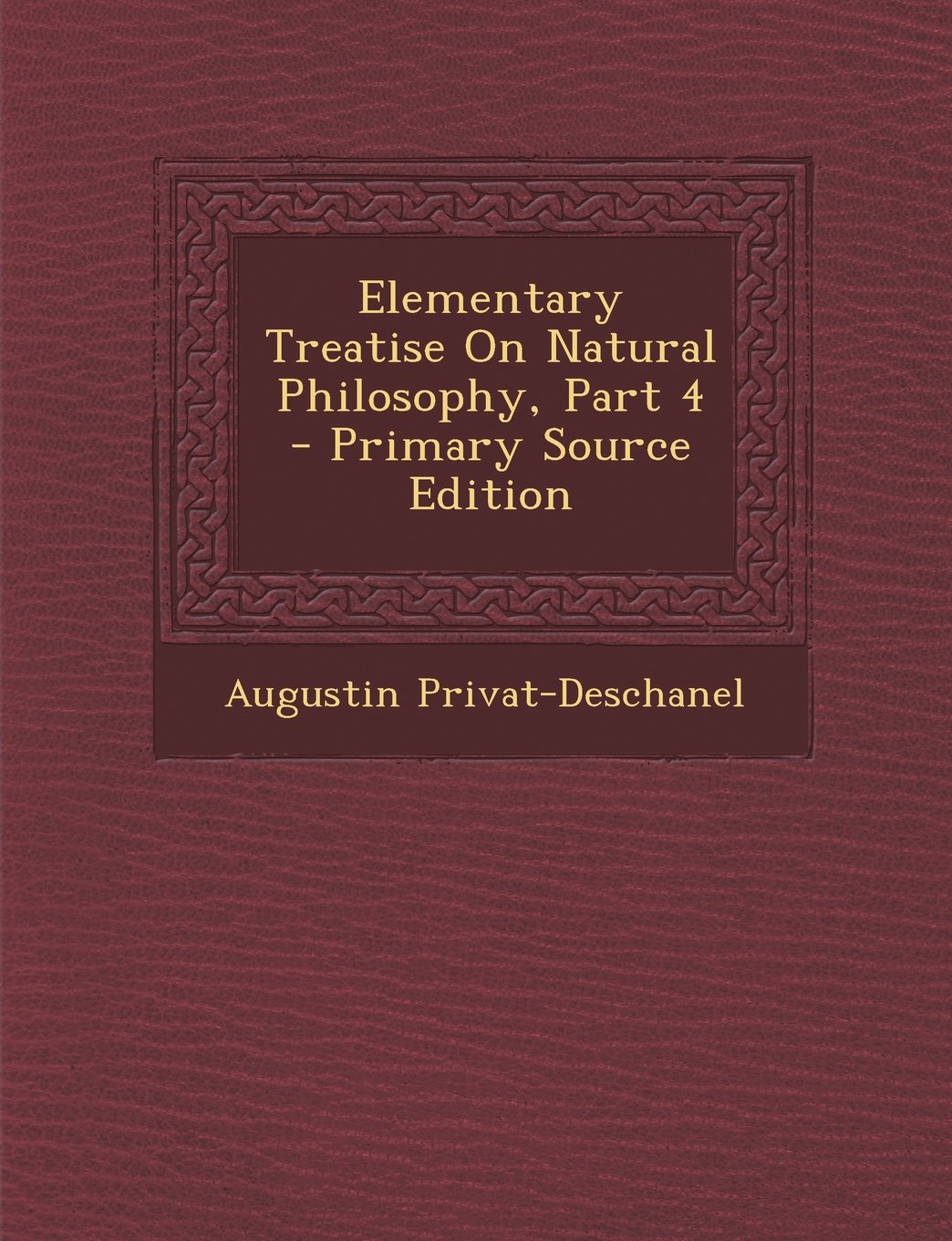 Elementary Treatise on Natural Philosophy, Part 4 - Primary Source Edition Contemporary literature