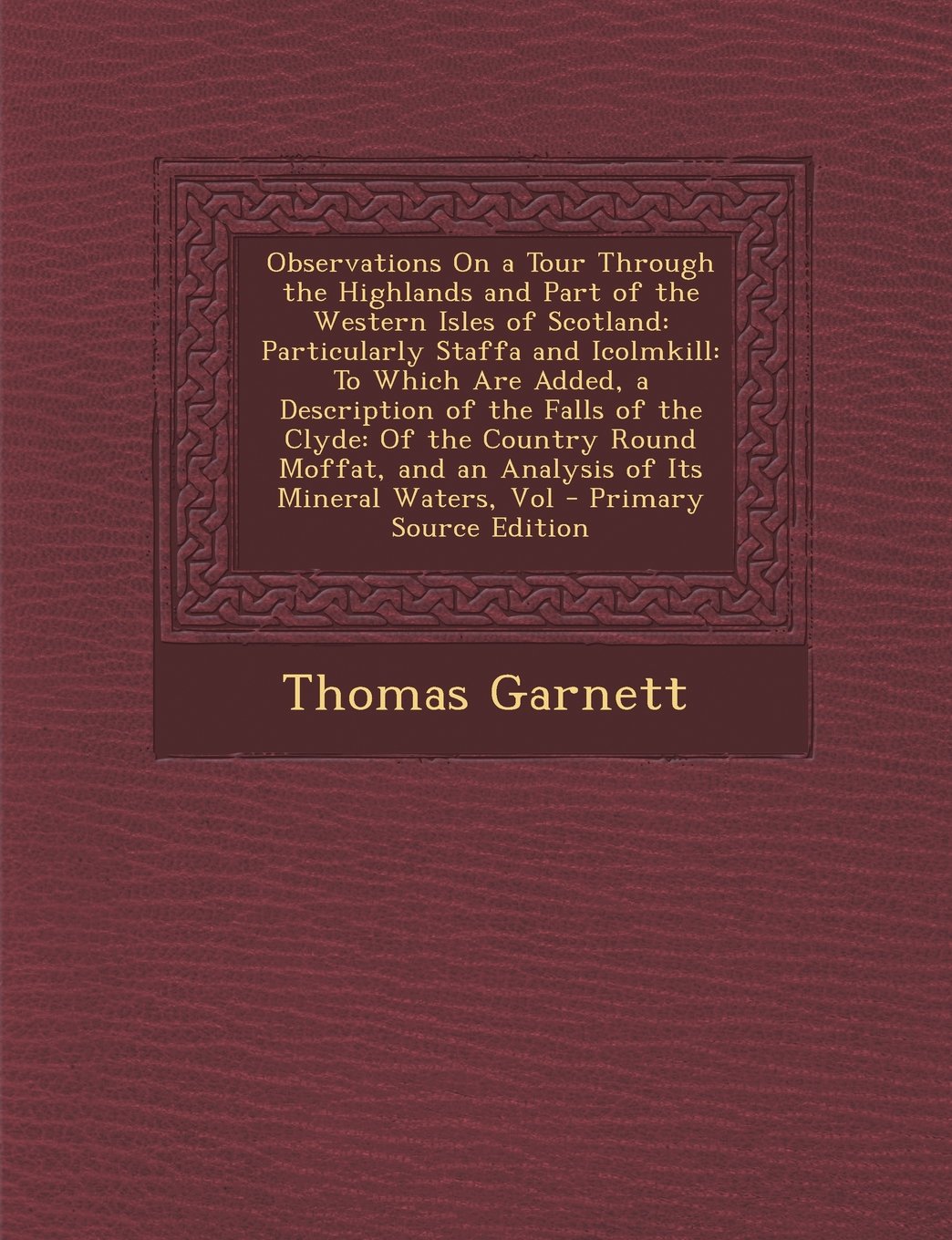 Observations on a Tour Through the Highlands and Part of the Western Isles of Scotland: Particularly Staffa and Icolmkill: To Which Are Added, a ... and an Analysis of Its Mineral Waters, Vol Politics & History