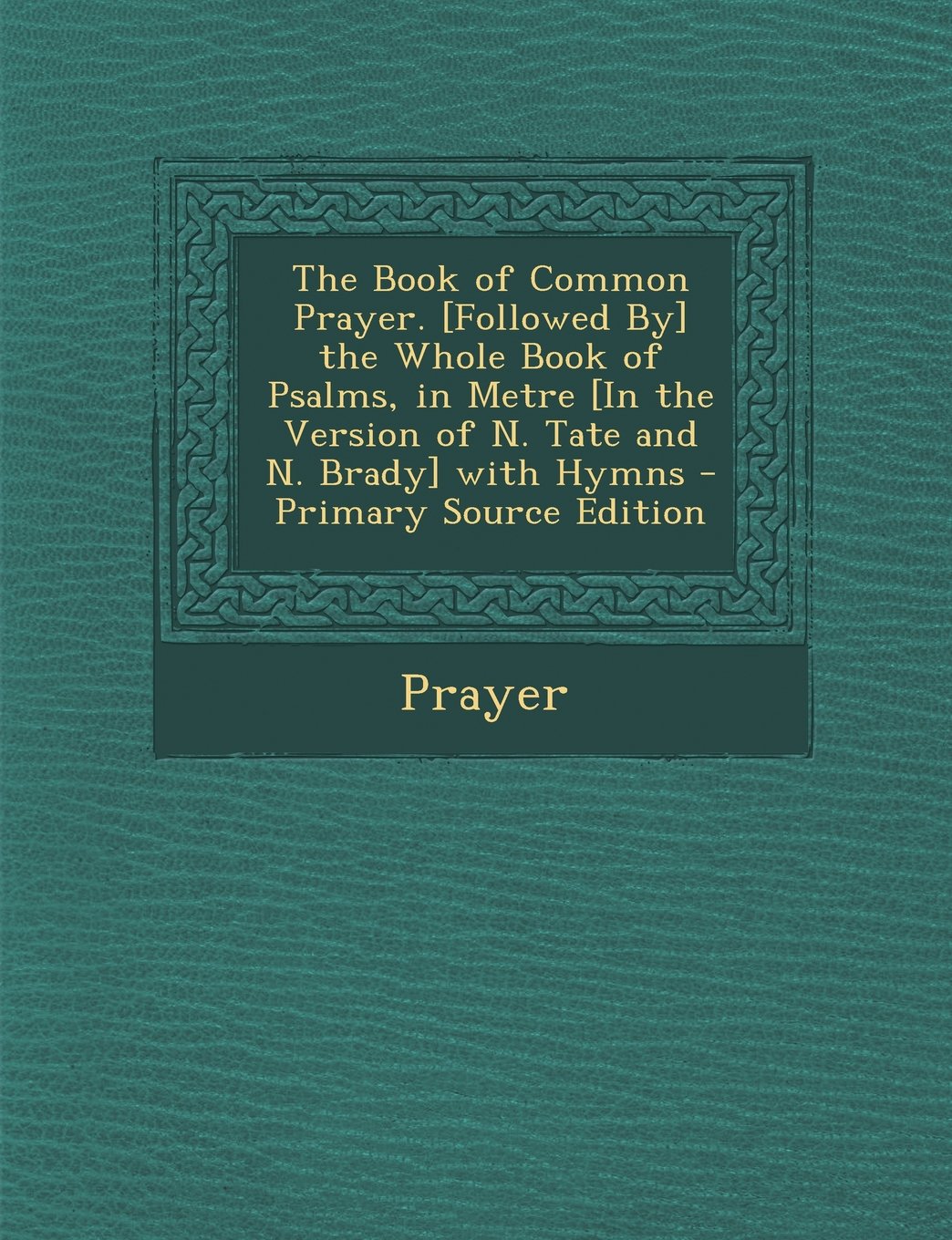 The Book of Common Prayer. the Whole Book of Psalms, in Metre with Hymns - Primary Source Edition Politics & History