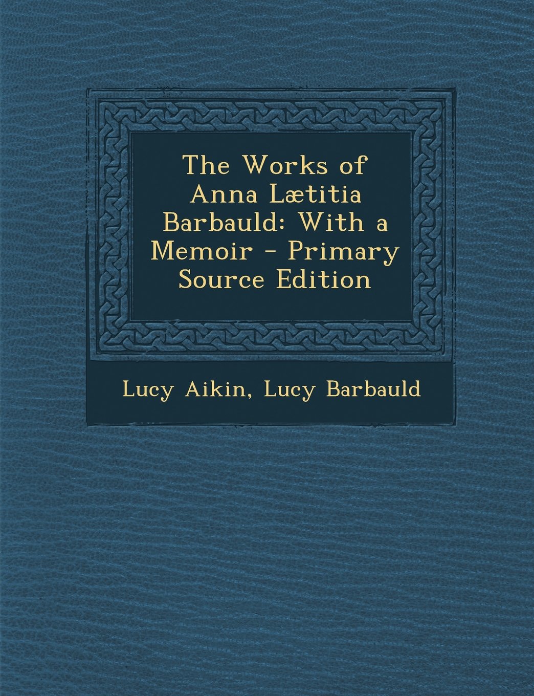 The Works of Anna Laetitia Barbauld: With a Memoir Art & Literature