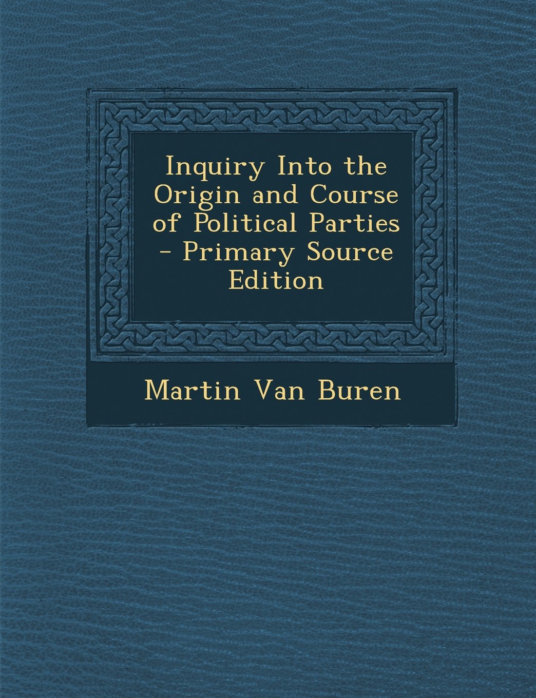 Inquiry Into the Origin and Course of Political Parties Politics & History