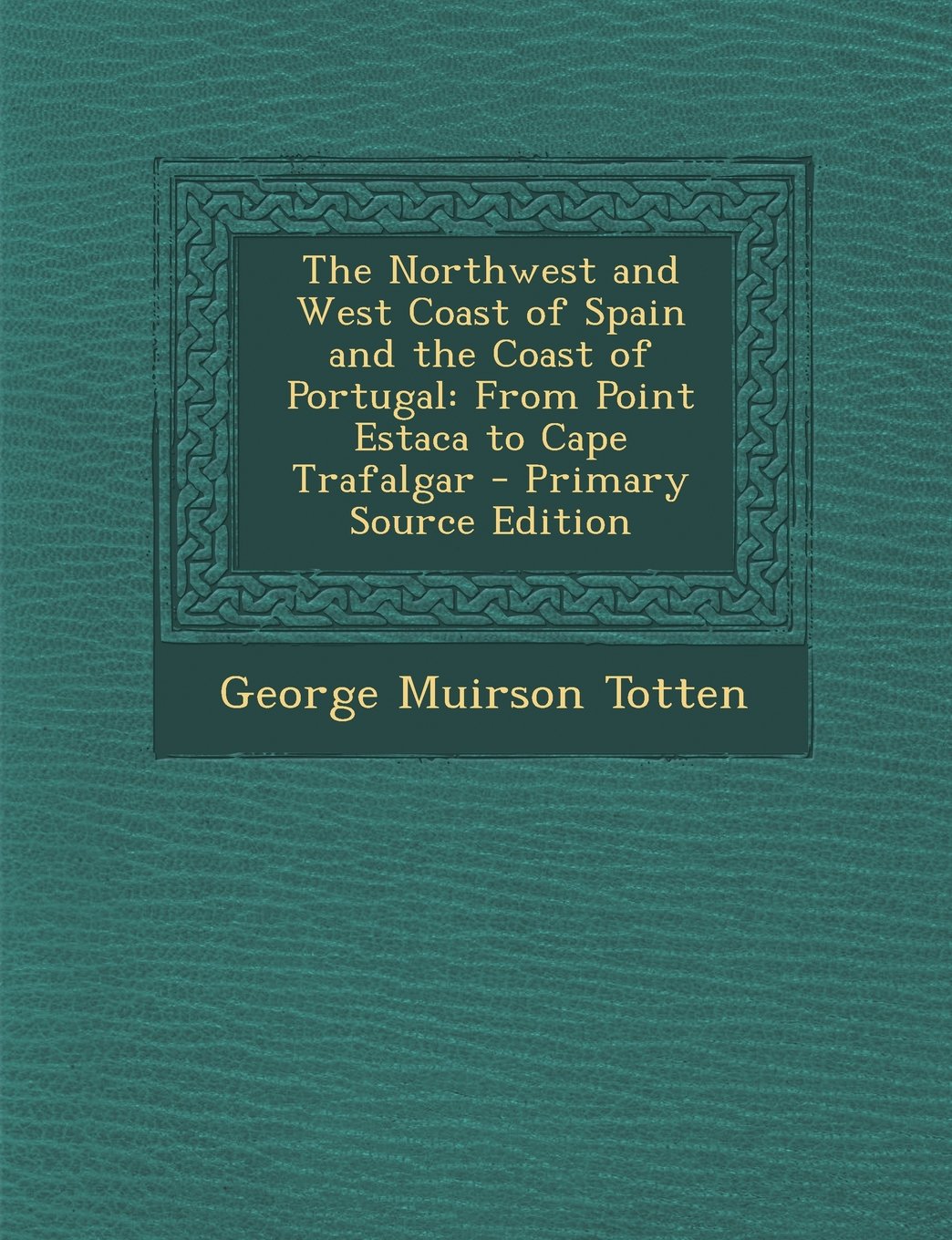 The Northwest and West Coast of Spain and the Coast of Portugal: From Point Estaca to Cape Trafalgar - Primary Source Edition Health, Nutrition & Fitness