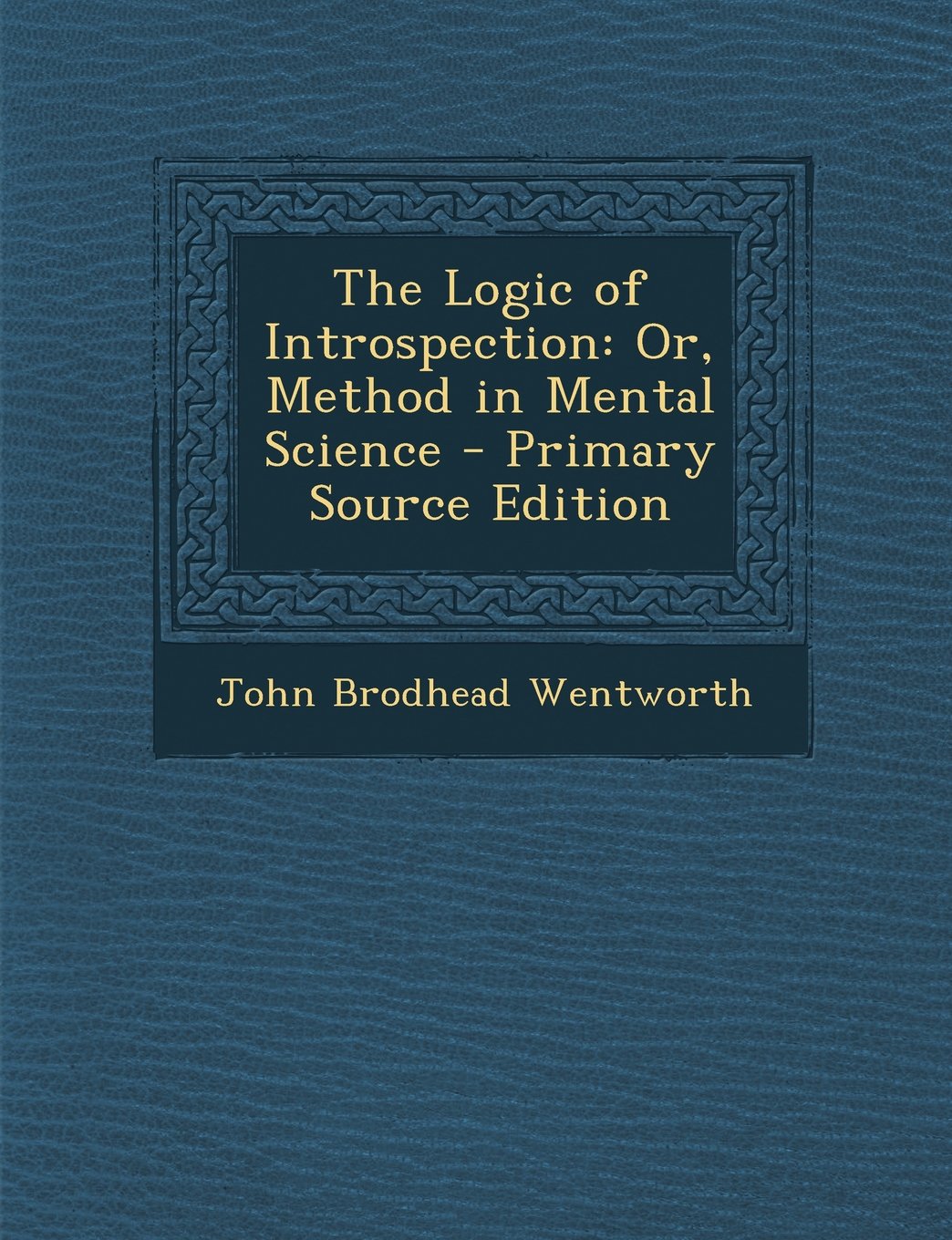 The Logic of Introspection: Or, Method in Mental Science Psychology