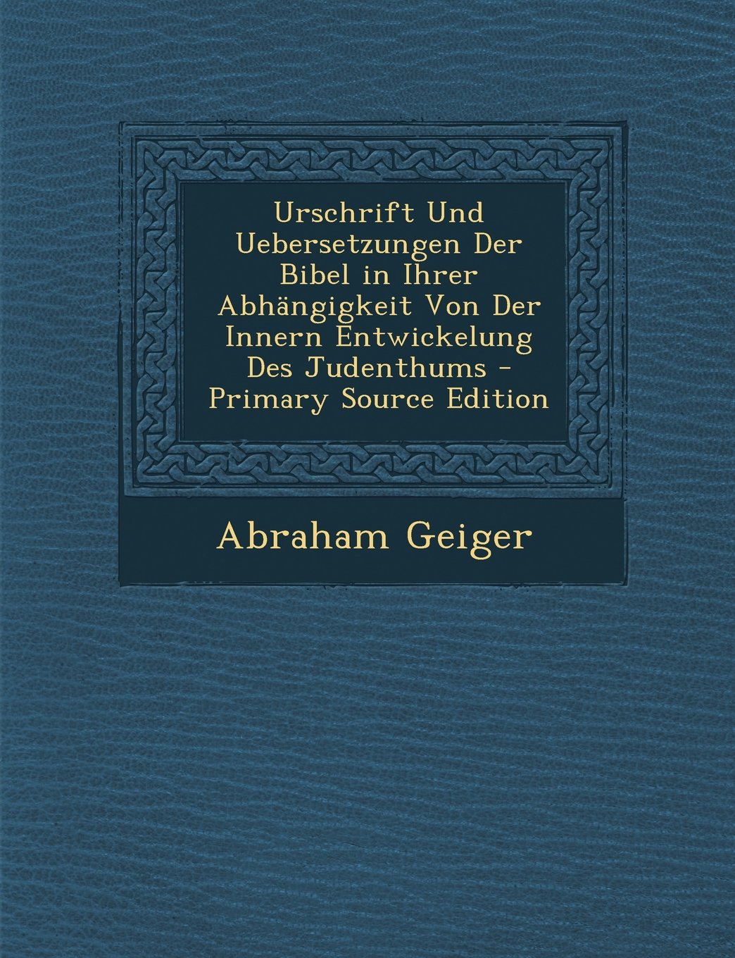 Urschrift Und Uebersetzungen Der Bibel in Ihrer Abh ngigkeit Von Der Innern Entwickelung Des Judenthums Politics & History