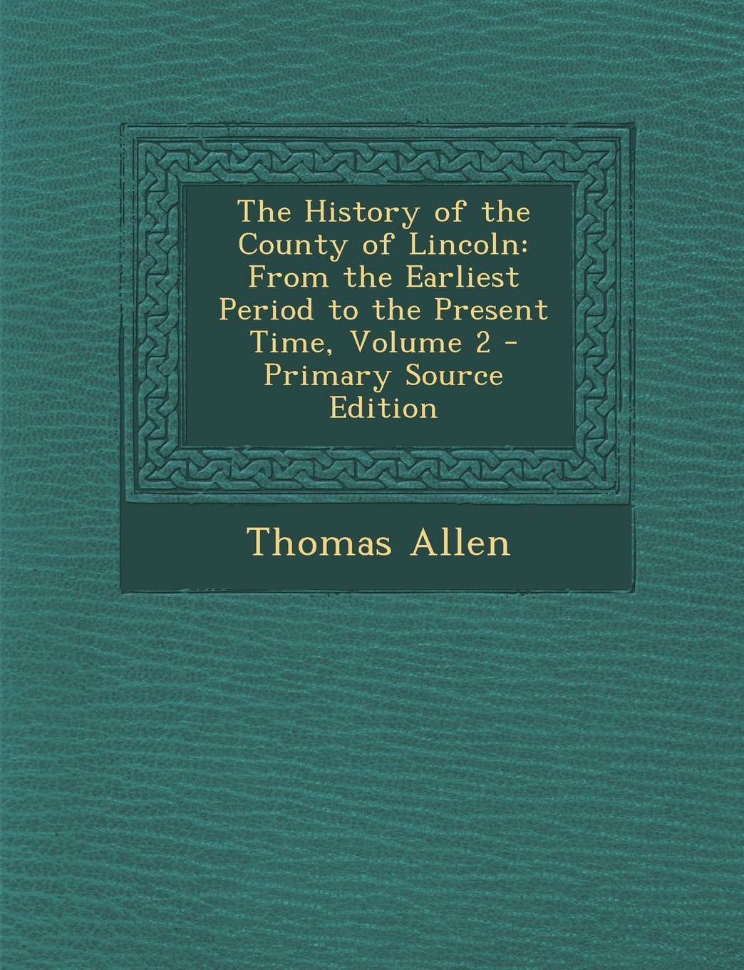 The History of the County of Lincoln: From the Earliest Period to the Present Time, Volume 2 - Primary Source Edition Politics & History