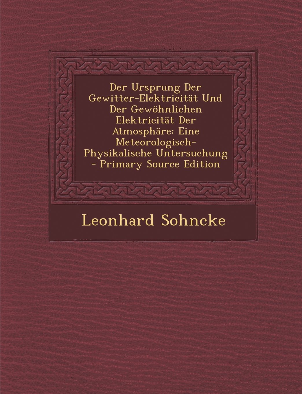 Der Ursprung Der Gewitter-Elektricitat Und Der Gewohnlichen Elektricitat Der Atmosphare: Eine Meteorologisch-Physikalische Untersuchung Media & Communication