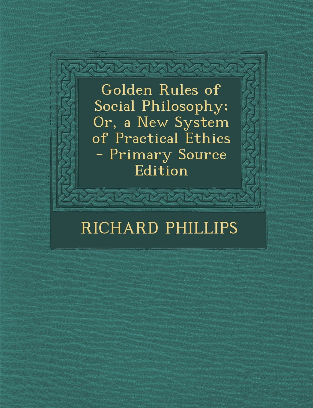 Golden Rules of Social Philosophy; Or, a New System of Practical Ethics Philosophy
