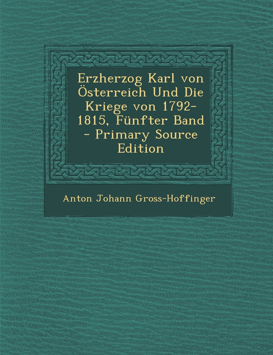 Erzherzog Karl Von Osterreich Und Die Kriege Von 1792-1815, Funfter Band Politics & History