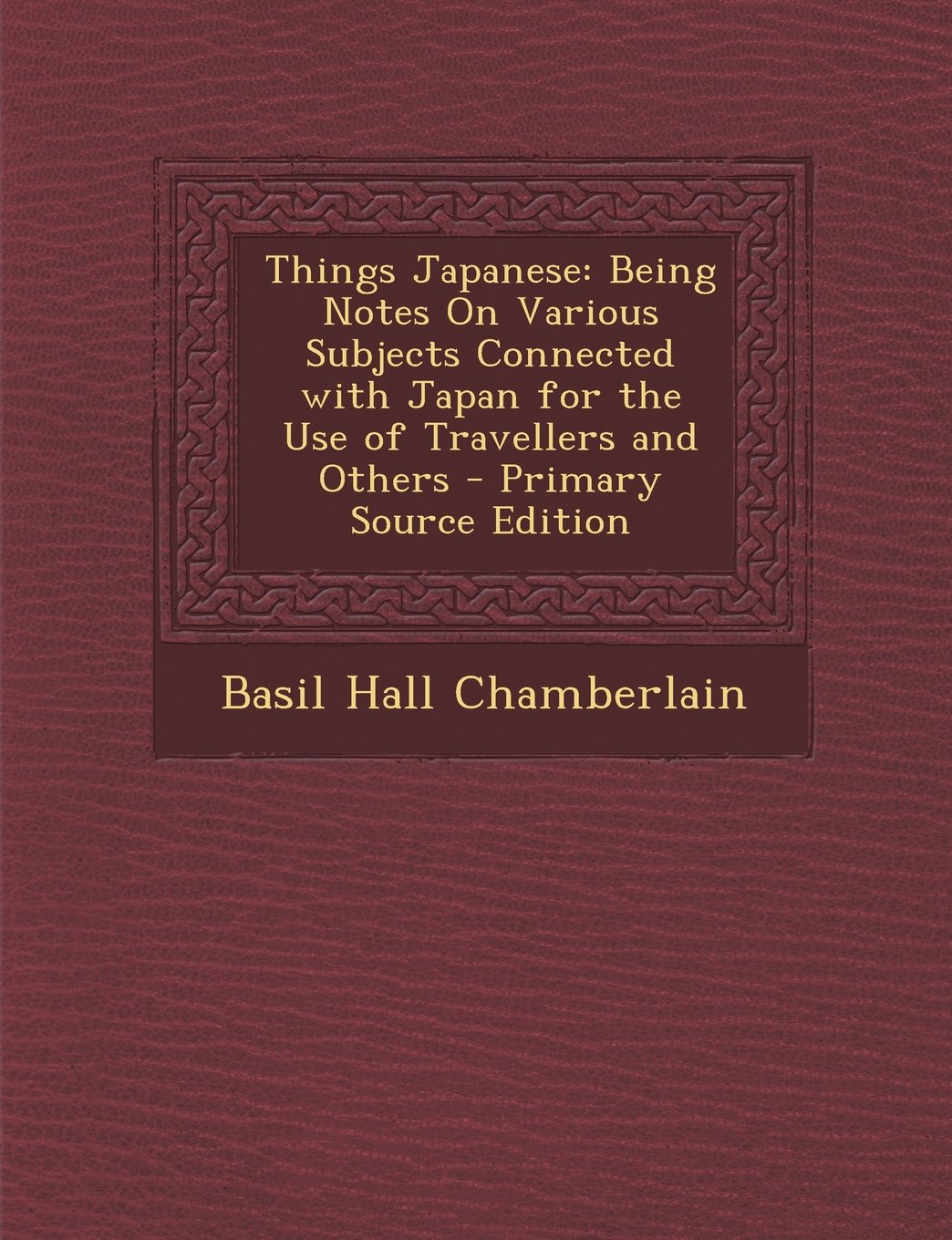 Things Japanese: Being Notes on Various Subjects Connected with Japan for the Use of Travellers and Others Politics & History