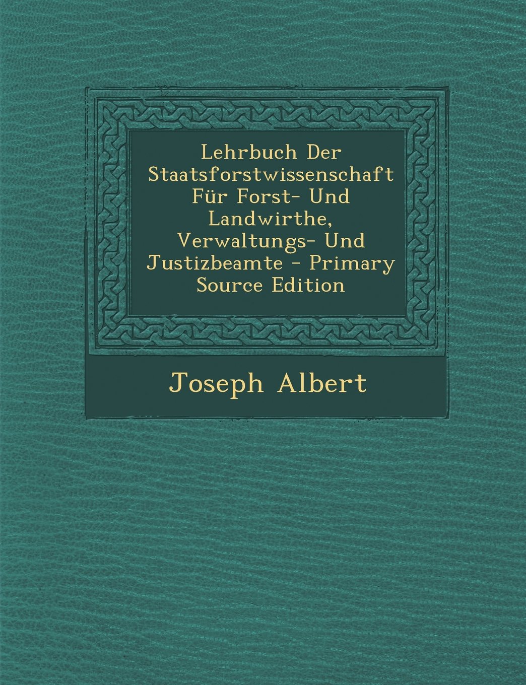 Lehrbuch Der Staatsforstwissenschaft Fur Forst- Und Landwirthe, Verwaltungs- Und Justizbeamte Business, Finance & Career