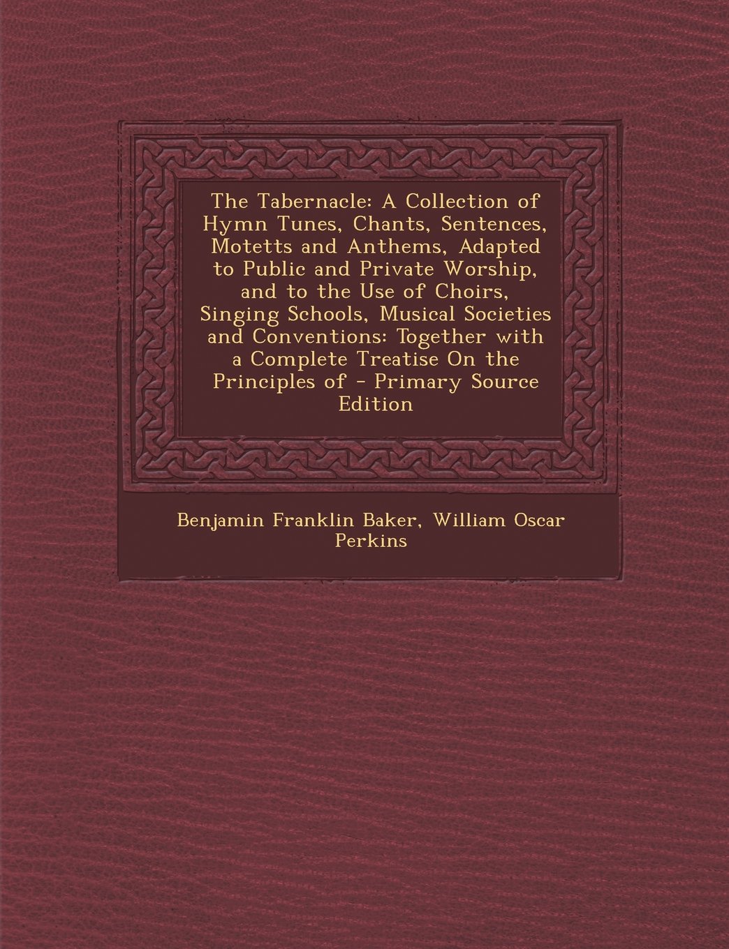 The Tabernacle: A Collection of Hymn Tunes, Chants, Sentences, Motetts and Anthems, Adapted to Public and Private Worship, and to the Use of Choirs, ... on the Principles of - Primary Source Arts & Music