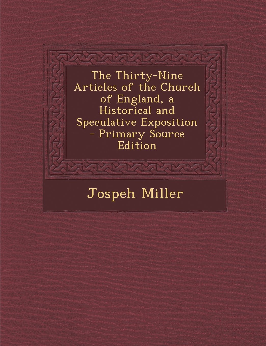 The Thirty-Nine Articles of the Church of England, a Historical and Speculative Exposition - Primary Source Edition Religion & Esotericism