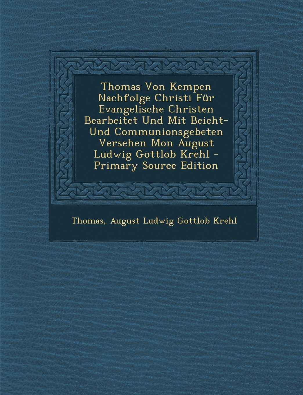 Thomas Von Kempen Nachfolge Christi Fur Evangelische Christen Bearbeitet Und Mit Beicht-Und Communionsgebeten Versehen Mon August Ludwig Gottlob Krehl Religion & Esotericism