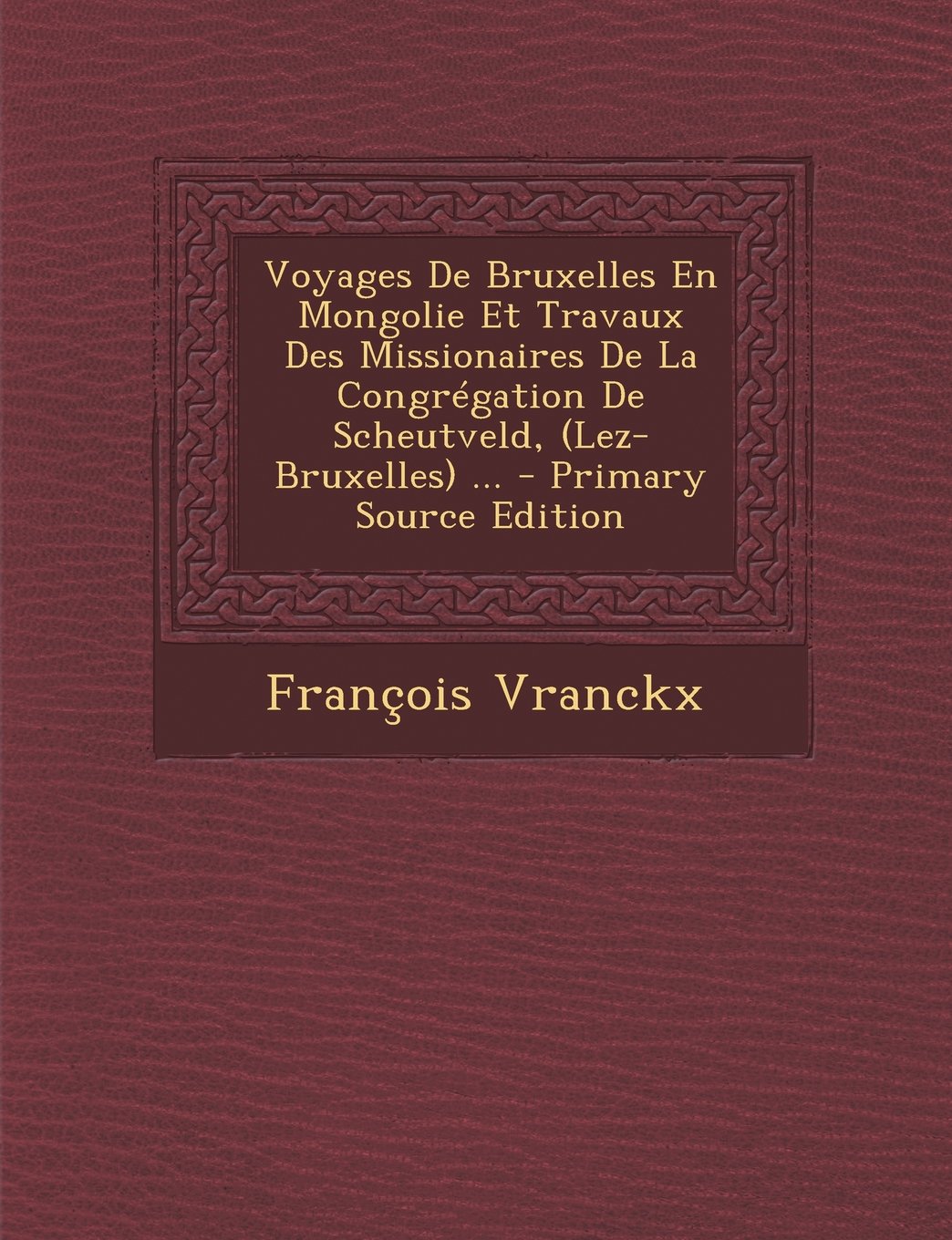 Voyages de Bruxelles En Mongolie Et Travaux Des Missionaires de La Congregation de Scheutveld, (Lez-Bruxelles) ... Politics & History