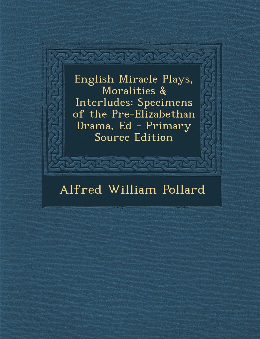 English Miracle Plays, Moralities & Interludes: Specimens of the Pre-Elizabethan Drama, Ed - Primary Source Edition Drama