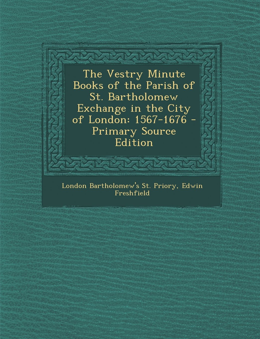 The Vestry Minute Books of the Parish of St. Bartholomew Exchange in the City of London: 1567-1676 Politics & History