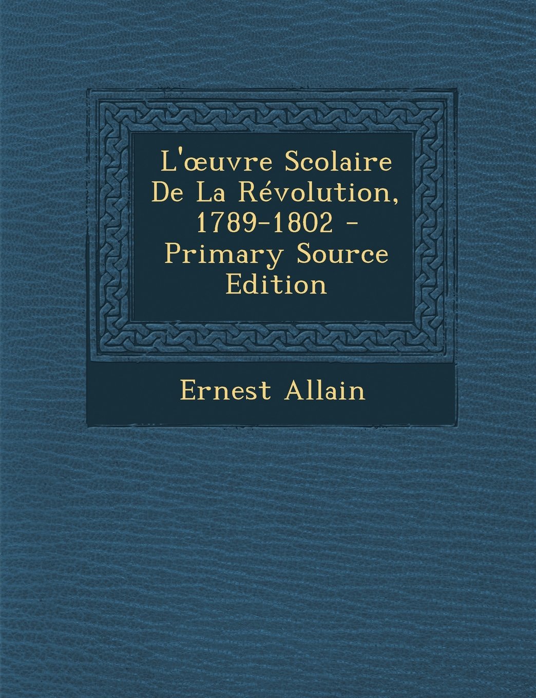 L' Uvre Scolaire de La Revolution, 1789-1802 General education