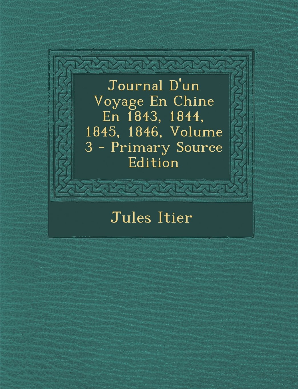 Journal D'Un Voyage En Chine En 1843, 1844, 1845, 1846, Volume 3 - Primary Source Edition Politics & History