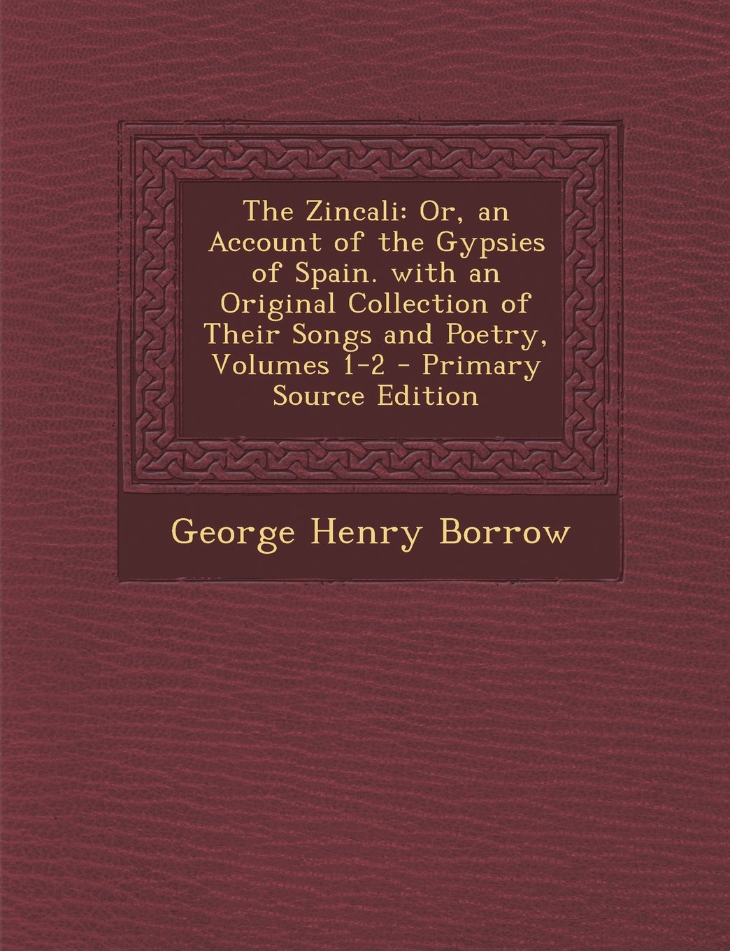 The Zincali: Or, an Account of the Gypsies of Spain. with an Original Collection of Their Songs and Poetry, Volumes 1-2 - Primary Source Edition Contemporary literature Books