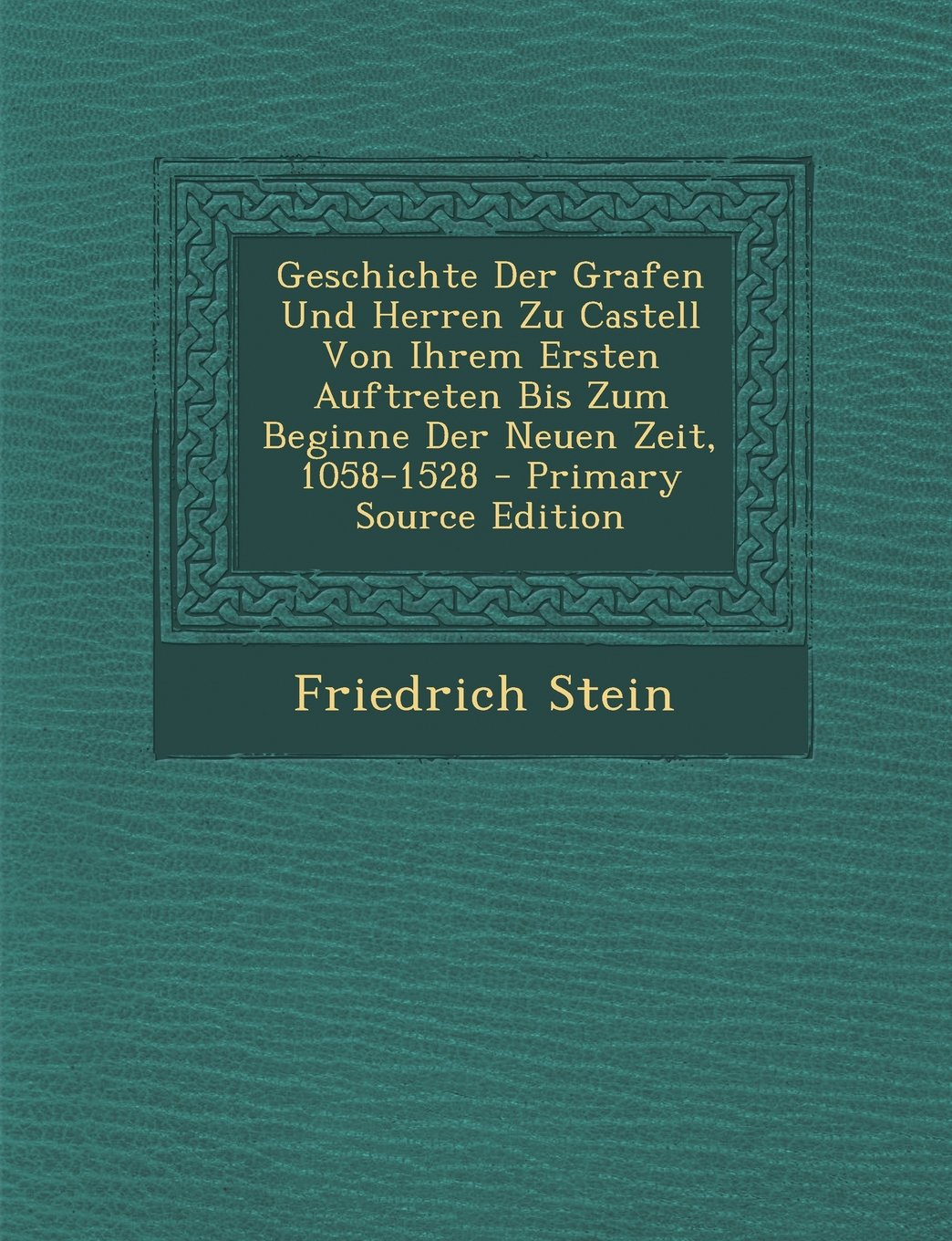 Geschichte Der Grafen Und Herren Zu Castell Von Ihrem Ersten Auftreten Bis Zum Beginne Der Neuen Zeit, 1058-1528 Politics & History