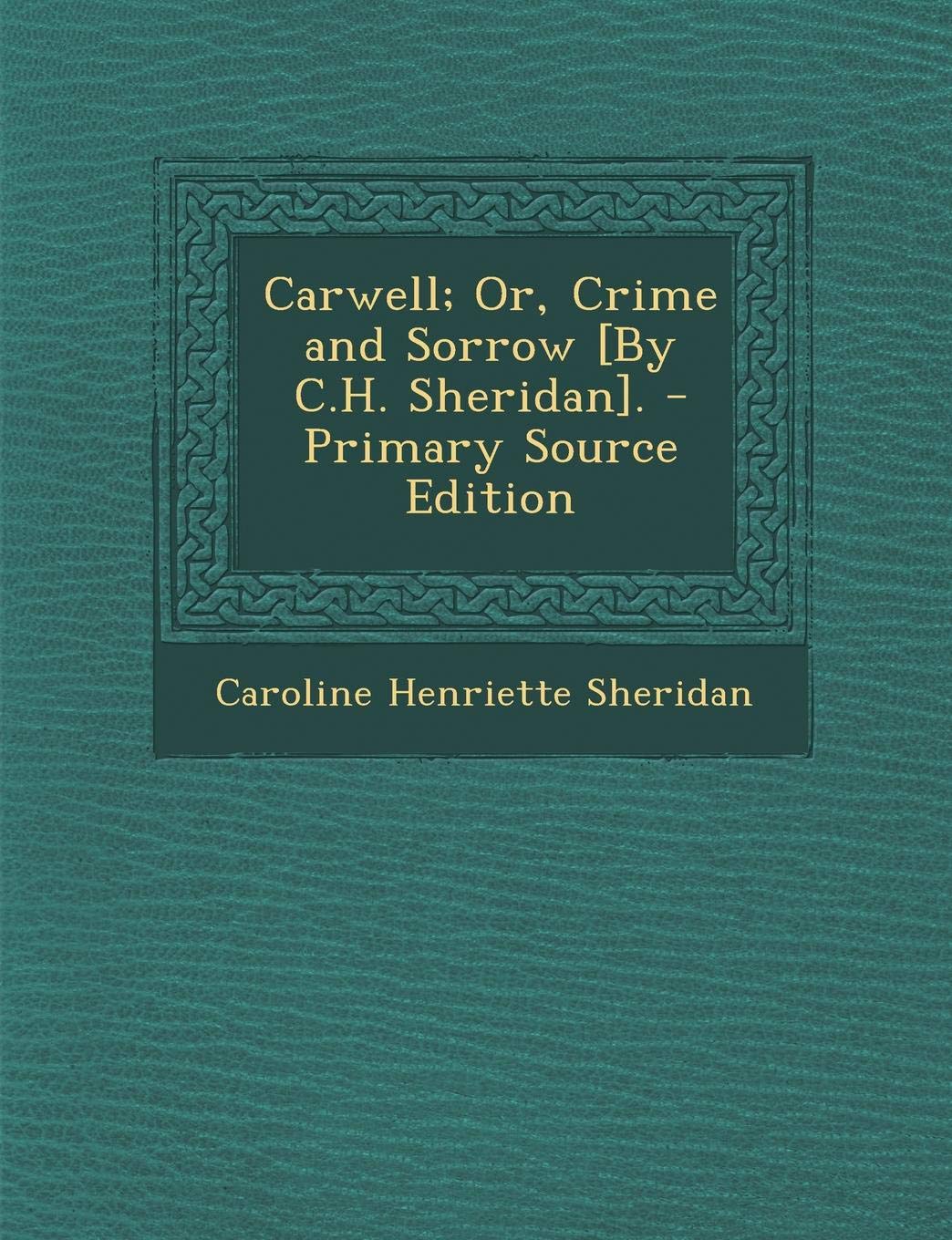 Carwell; Or, Crime and Sorrow . - Primary Source Edition Politics & History