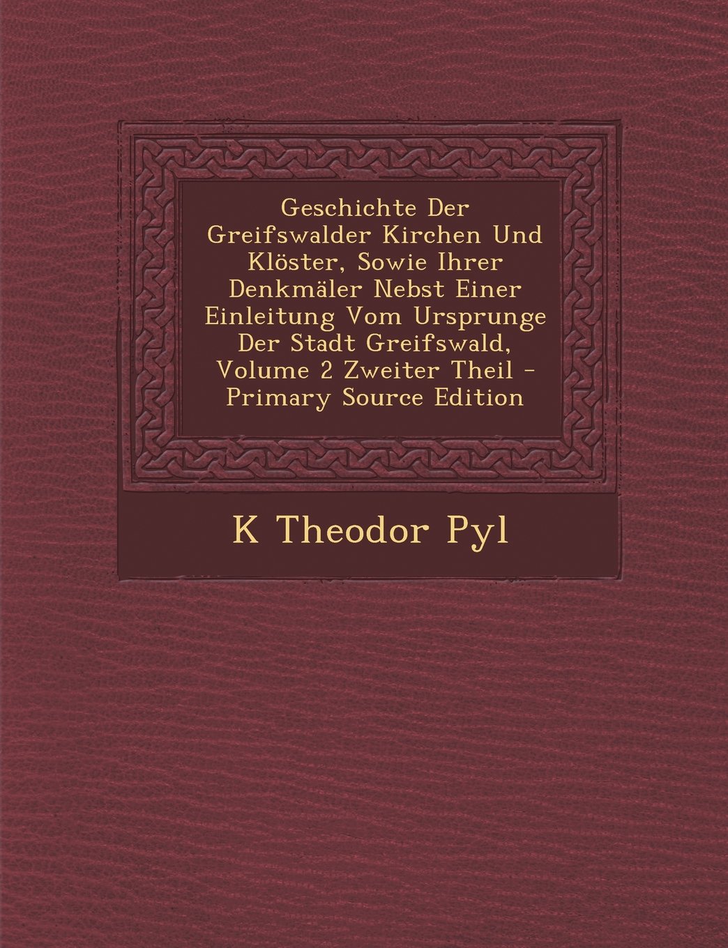 Geschichte Der Greifswalder Kirchen Und Kloster, Sowie Ihrer Denkmaler Nebst Einer Einleitung Vom Ursprunge Der Stadt Greifswald, Volume 2 Zweiter Theil Architecture
