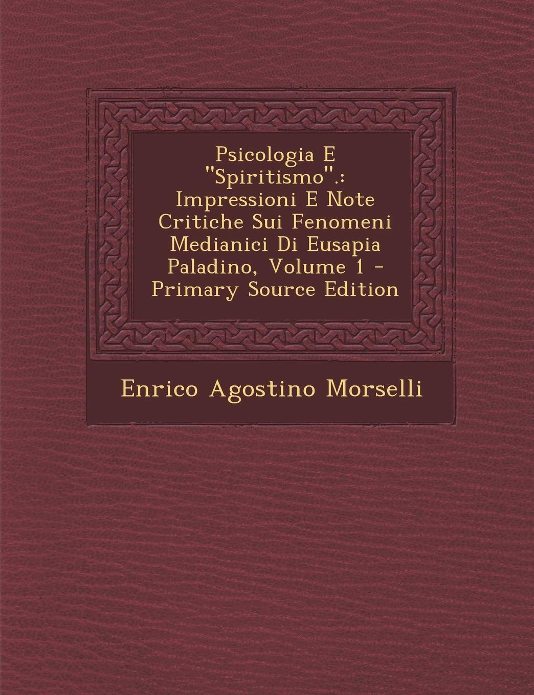 Psicologia E Spiritismo.: Impressioni E Note Critiche Sui Fenomeni Medianici Di Eusapia Paladino, Volume 1 Religion & Esotericism