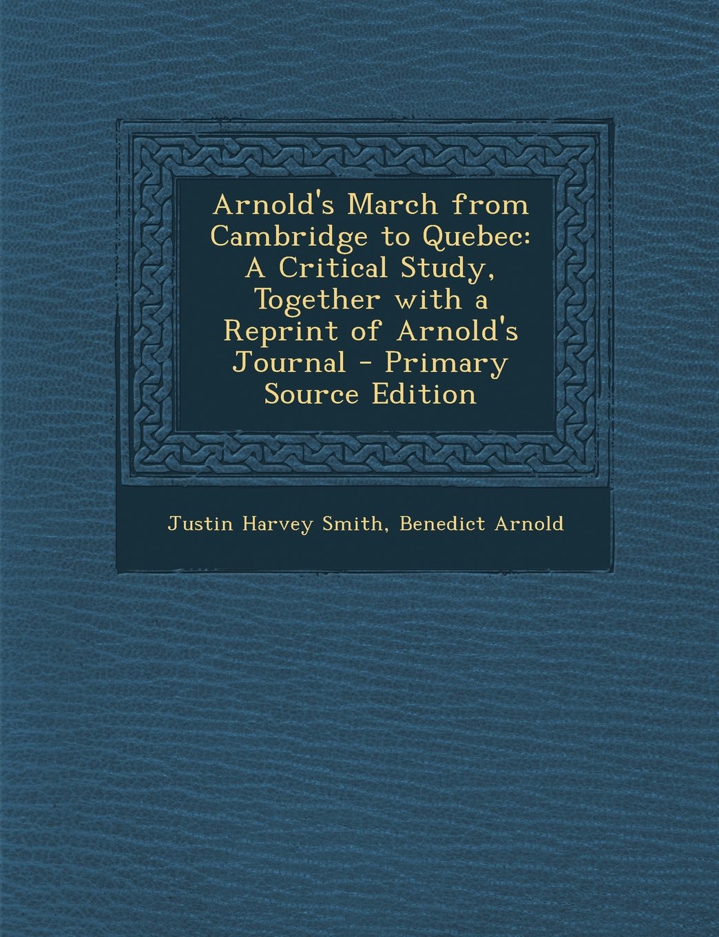 Arnold's March from Cambridge to Quebec: A Critical Study, Together with a Reprint of Arnold's Journal Memories