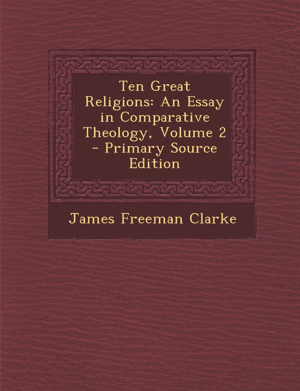 Ten Great Religions: An Essay in Comparative Theology, Volume 2 - Primary Source Edition Religion & Esotericism