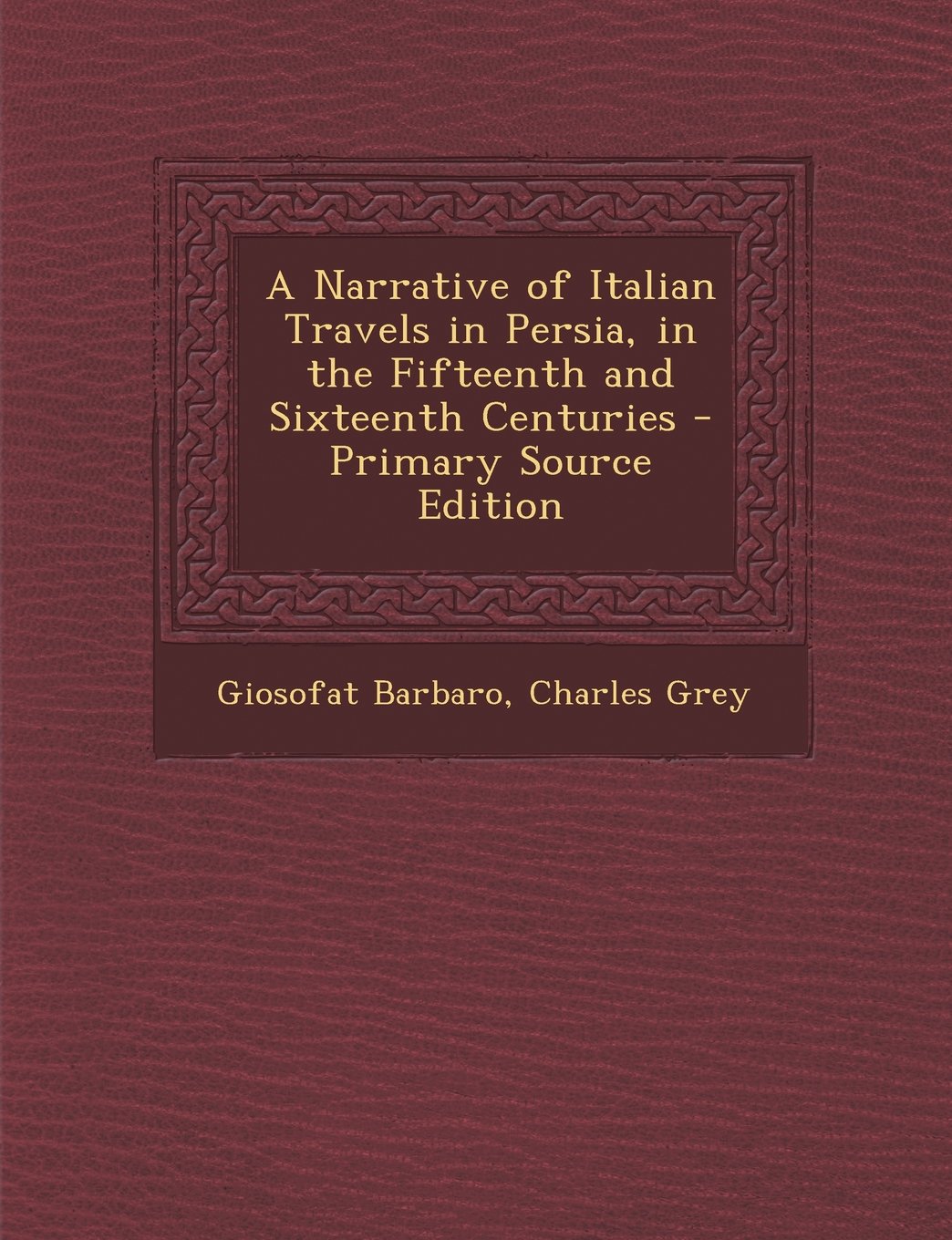 A Narrative of Italian Travels in Persia, in the Fifteenth and Sixteenth Centuries Politics & History