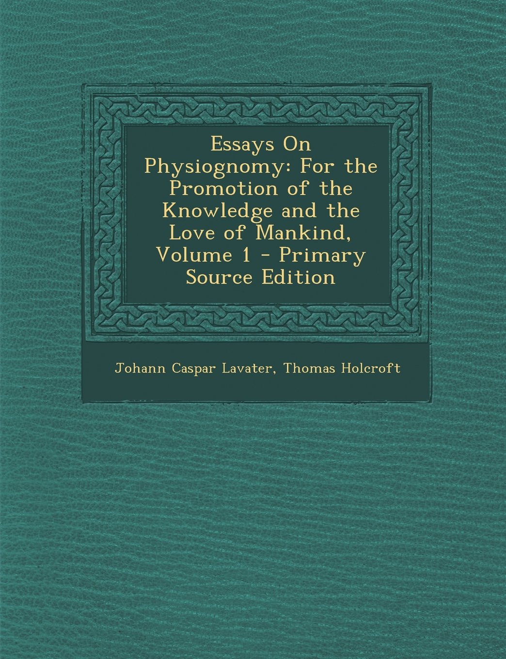 Essays On Physiognomy: For the Promotion of the Knowledge and the Love of Mankind, Volume 1 Religion & Esotericism