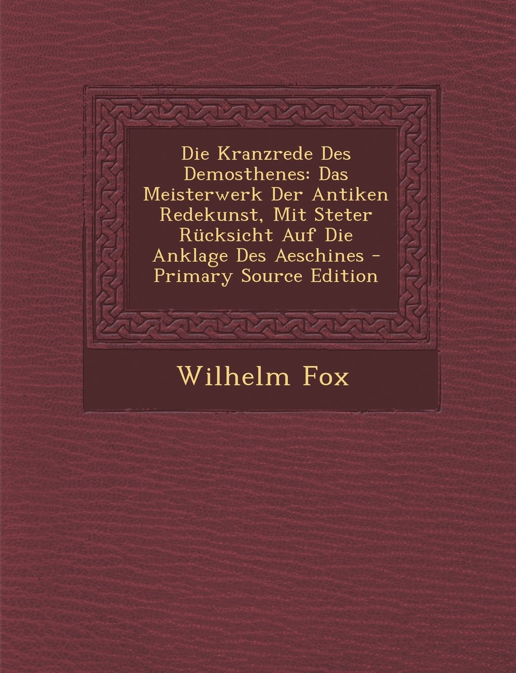 Die Kranzrede Des Demosthenes: Das Meisterwerk Der Antiken Redekunst, Mit Steter Rucksicht Auf Die Anklage Des Aeschines Drama