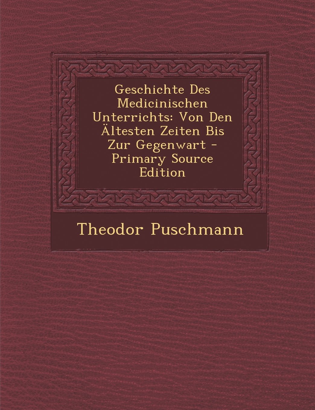 Geschichte Des Medicinischen Unterrichts: Von Den Altesten Zeiten Bis Zur Gegenwart Medicine