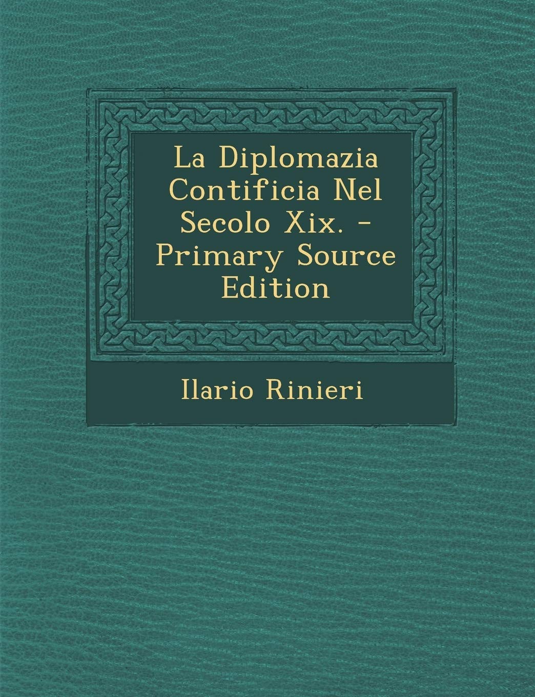 La Diplomazia Contificia Nel Secolo XIX. - Primary Source Edition Politics & History